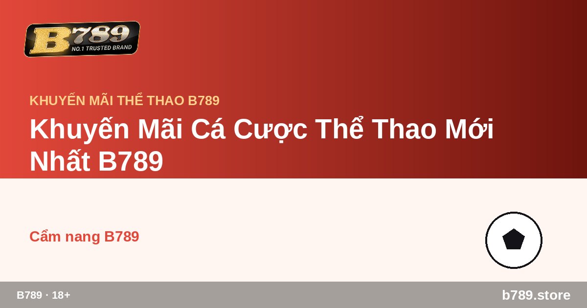Khuyến Mãi Cá Cược Thể Thao Mới Nhất B789 – cập nhật bởi B789 b789.store