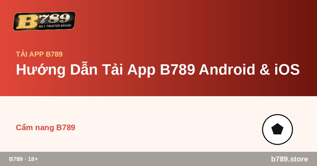 Hướng Dẫn Tải App B789 Android & iOS – cập nhật bởi B789 b789.store